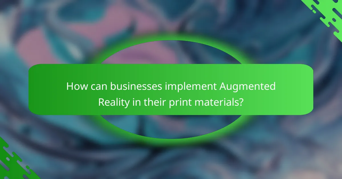 How can businesses implement Augmented Reality in their print materials?