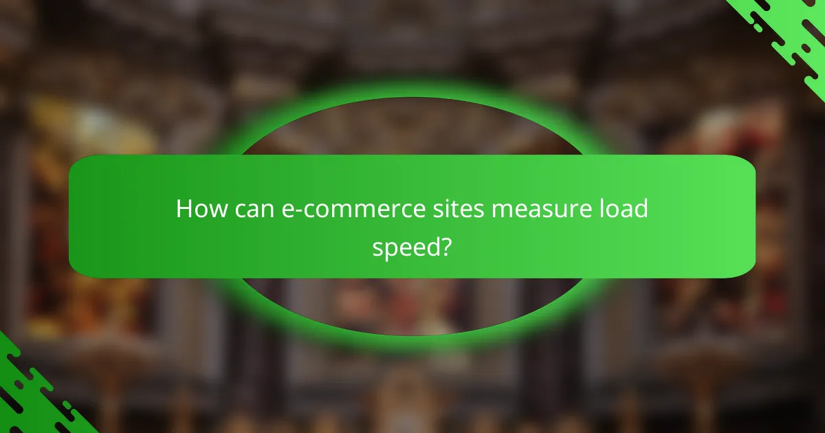 How can e-commerce sites measure load speed?