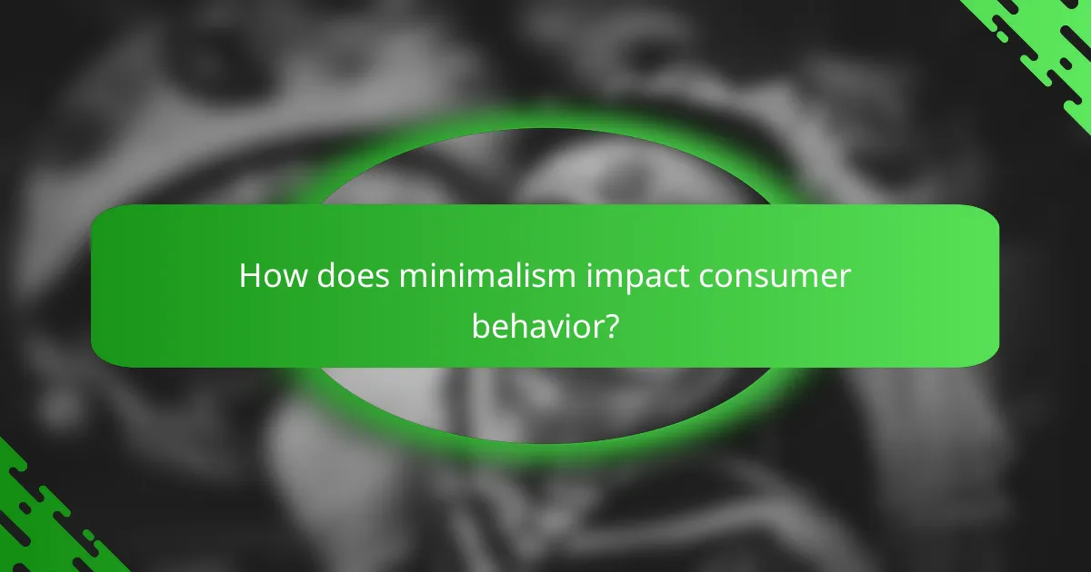 How does minimalism impact consumer behavior?