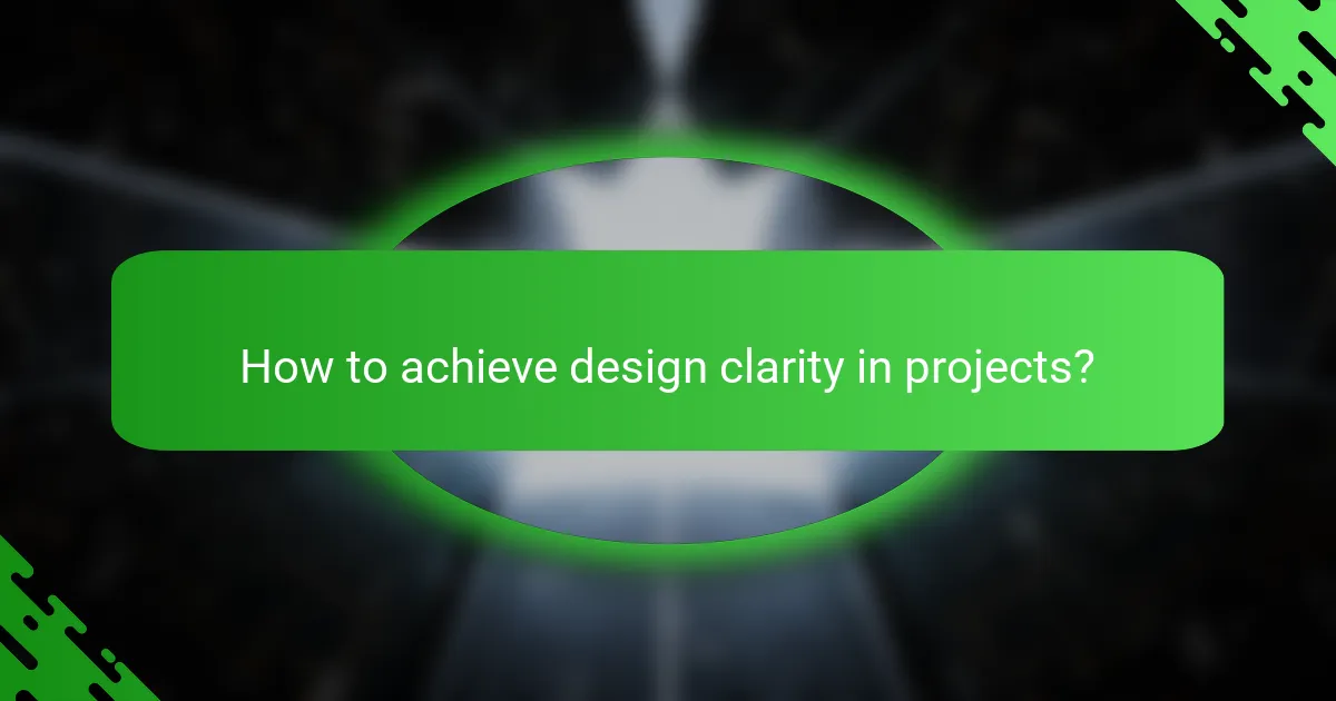 How to achieve design clarity in projects?
