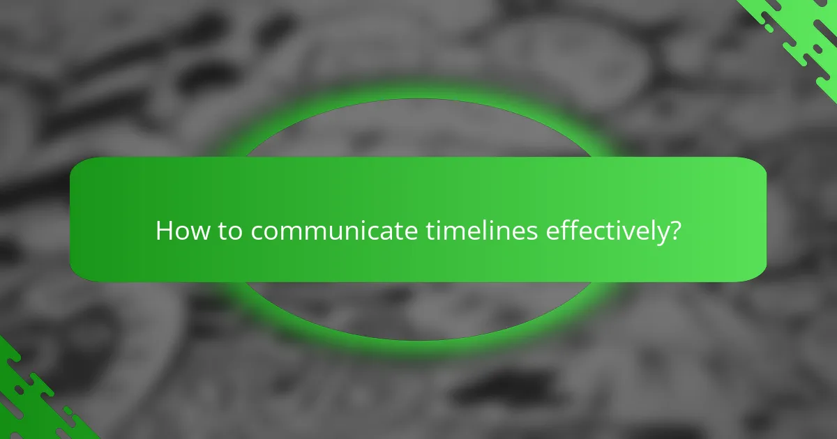 How to communicate timelines effectively?