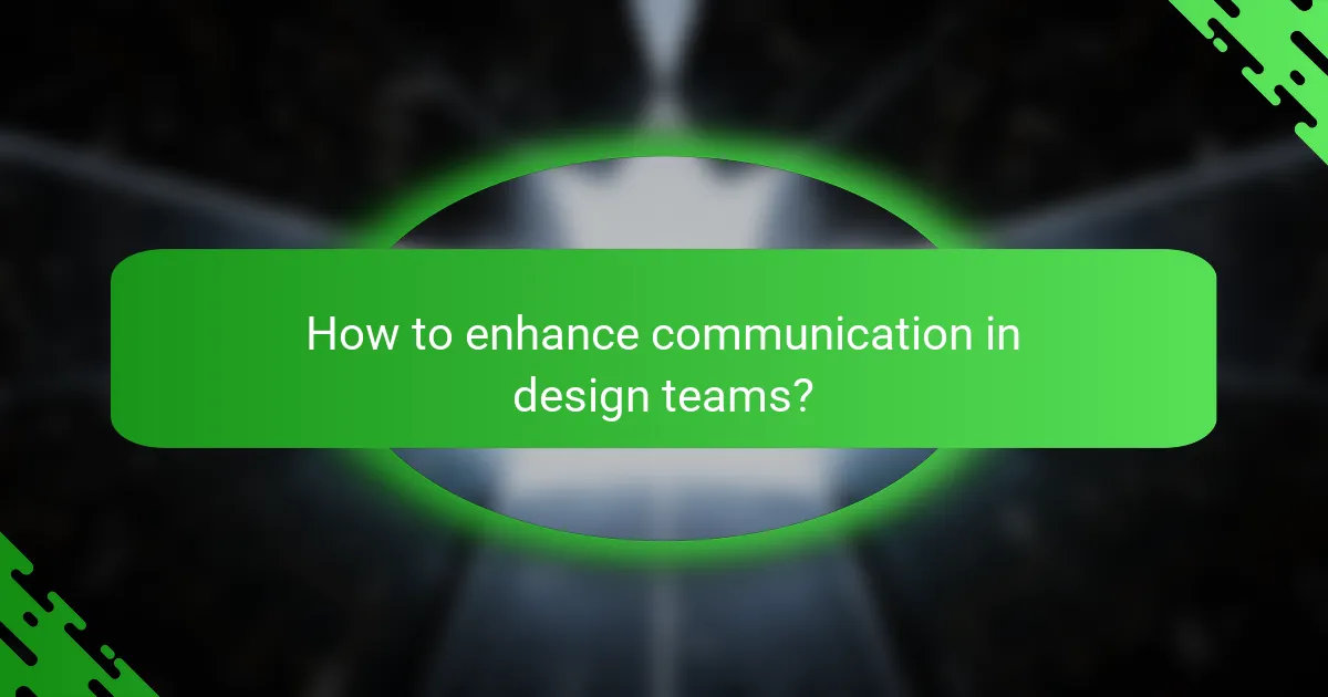 How to enhance communication in design teams?