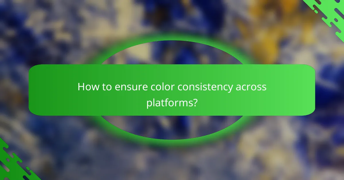 How to ensure color consistency across platforms?