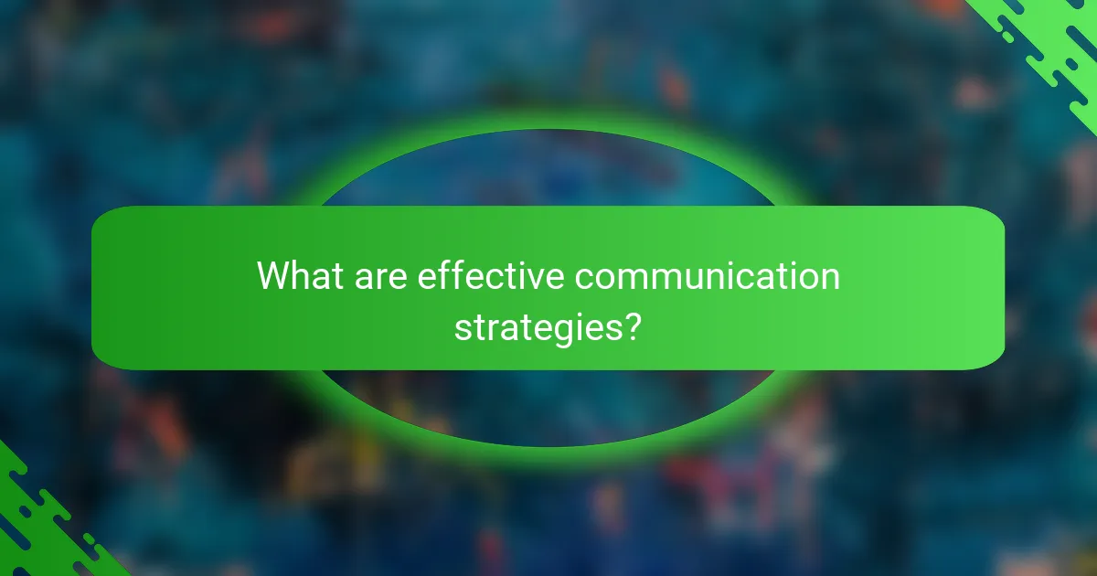 What are effective communication strategies?