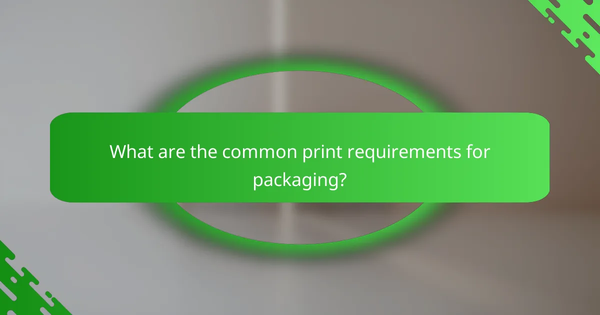What are the common print requirements for packaging?