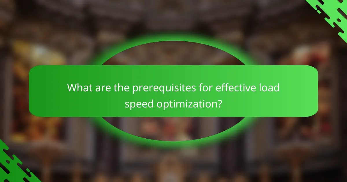 What are the prerequisites for effective load speed optimization?