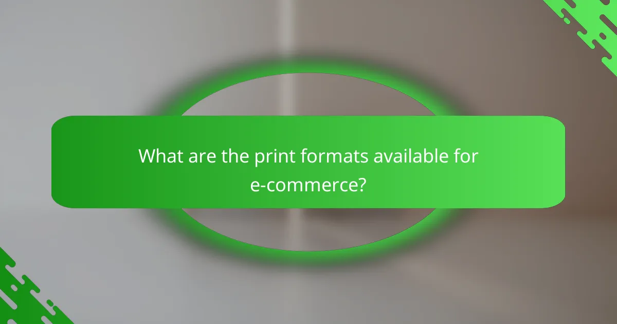 What are the print formats available for e-commerce?