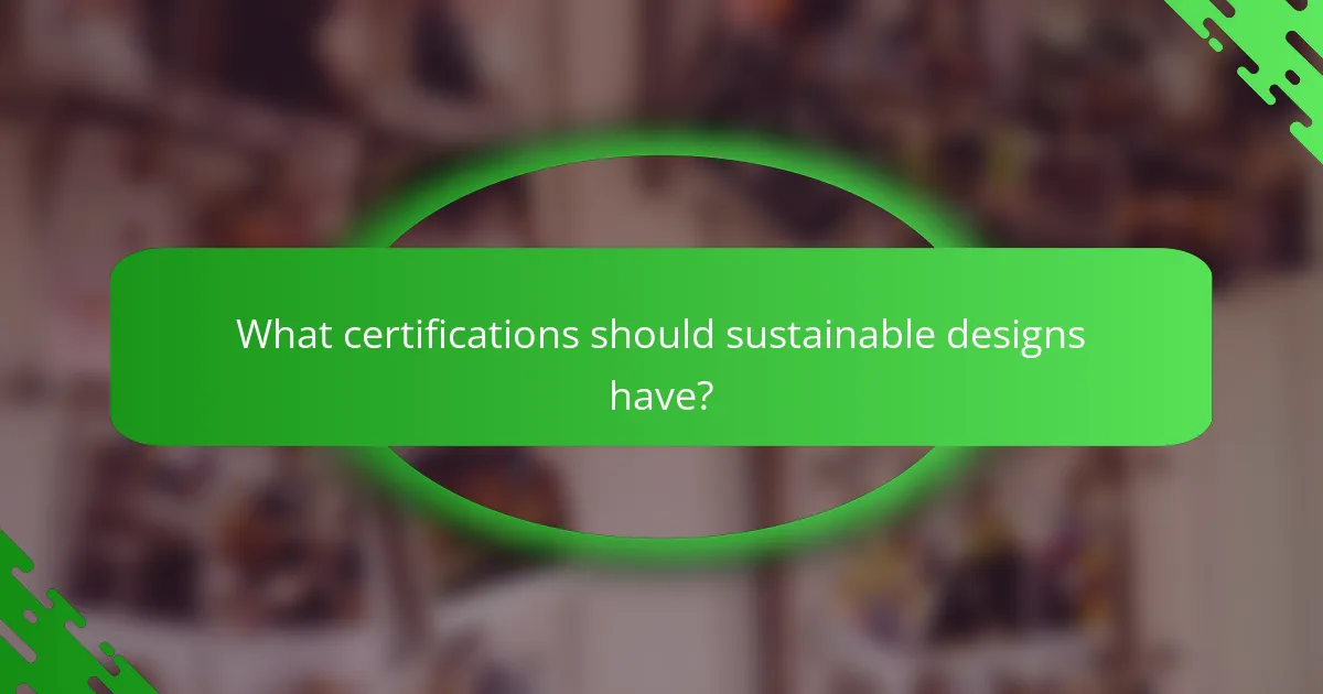 What certifications should sustainable designs have?