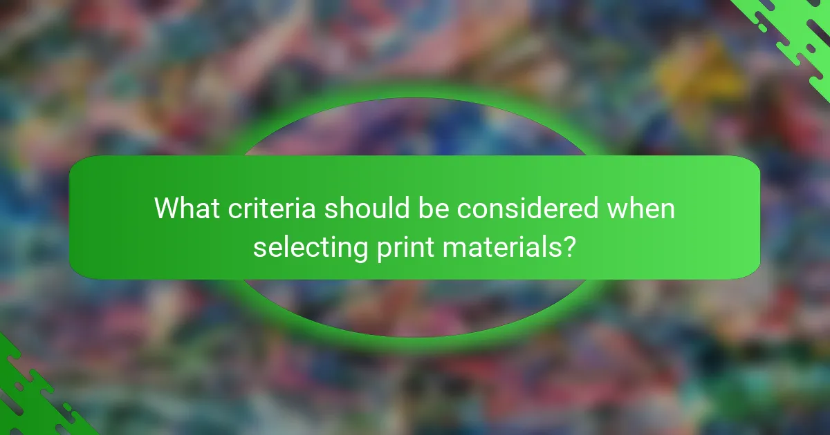 What criteria should be considered when selecting print materials?