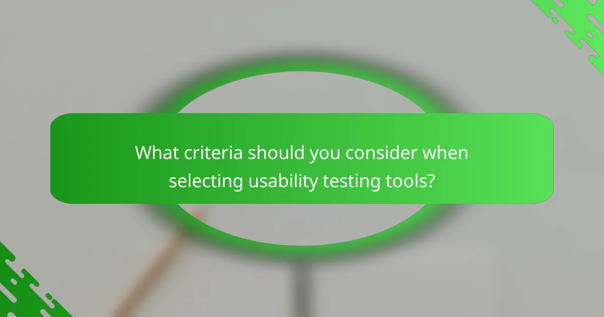What criteria should you consider when selecting usability testing tools?