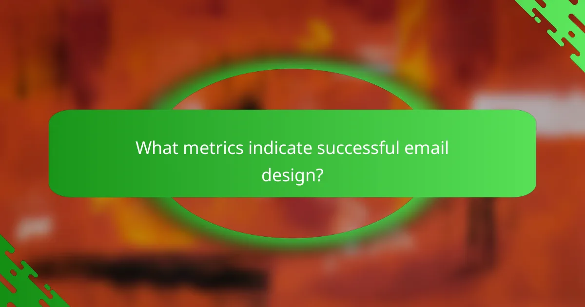 What metrics indicate successful email design?