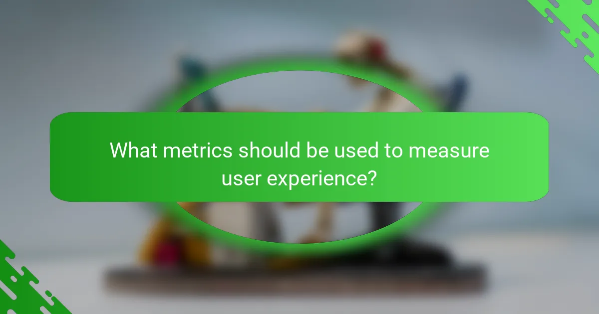 What metrics should be used to measure user experience?